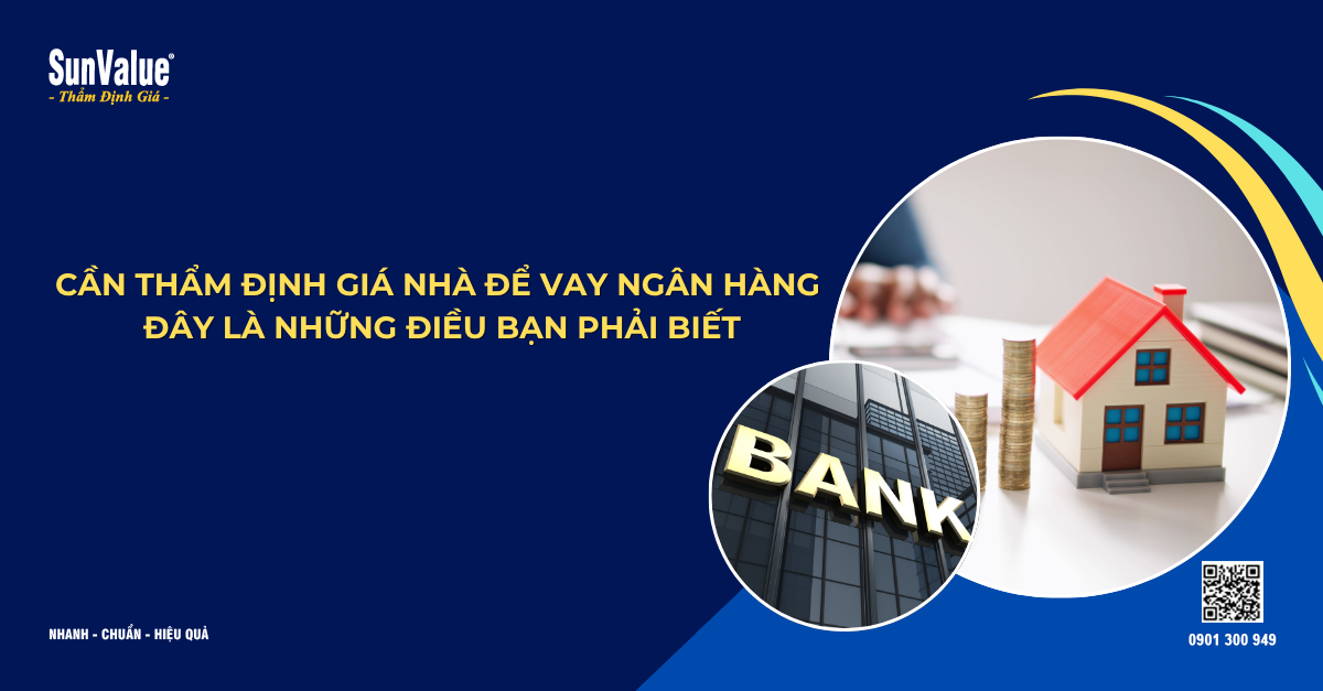 CẦN THẨM ĐỊNH GIÁ NHÀ ĐỂ VAY NGÂN HÀNG – ĐÂY LÀ NHỮNG ĐIỀU BẠN PHẢI BIẾT