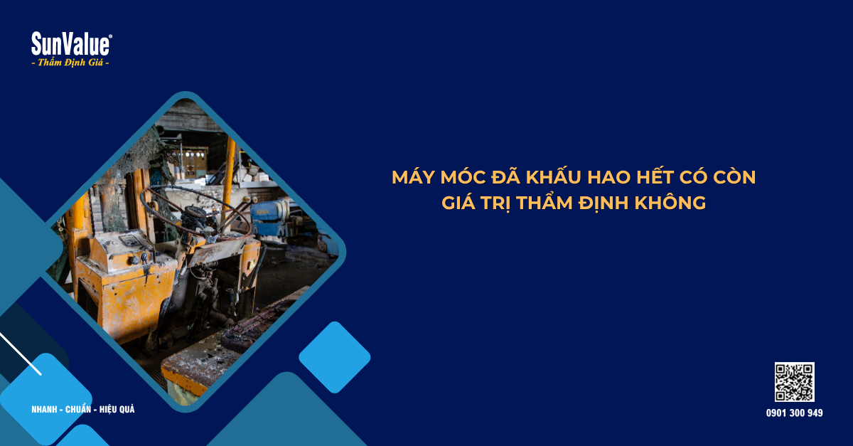 MÁY MÓC ĐÃ KHẤU HAO HẾT CÓ CÒN GIÁ TRỊ THẨM ĐỊNH KHÔNG