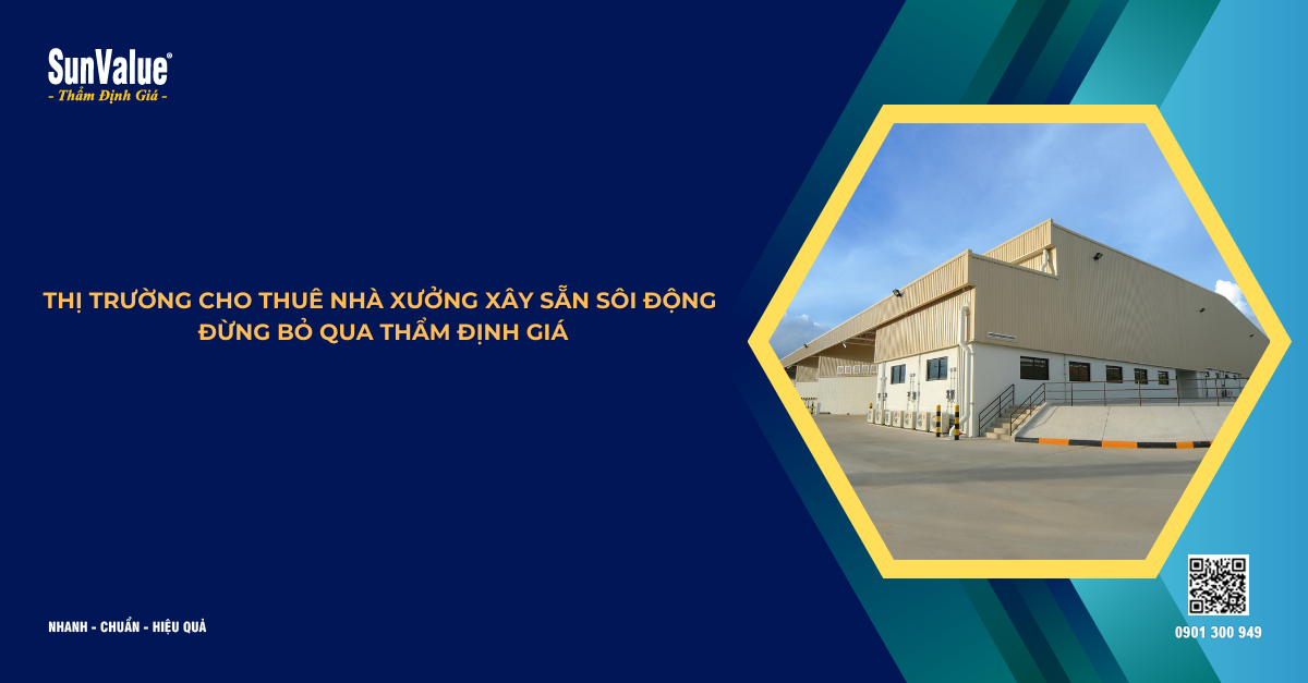 THỊ TRƯỜNG CHO THUÊ NHÀ XƯỞNG XÂY SẴN SÔI ĐỘNG - ĐỪNG BỎ QUA THẨM ĐỊNH GIÁ