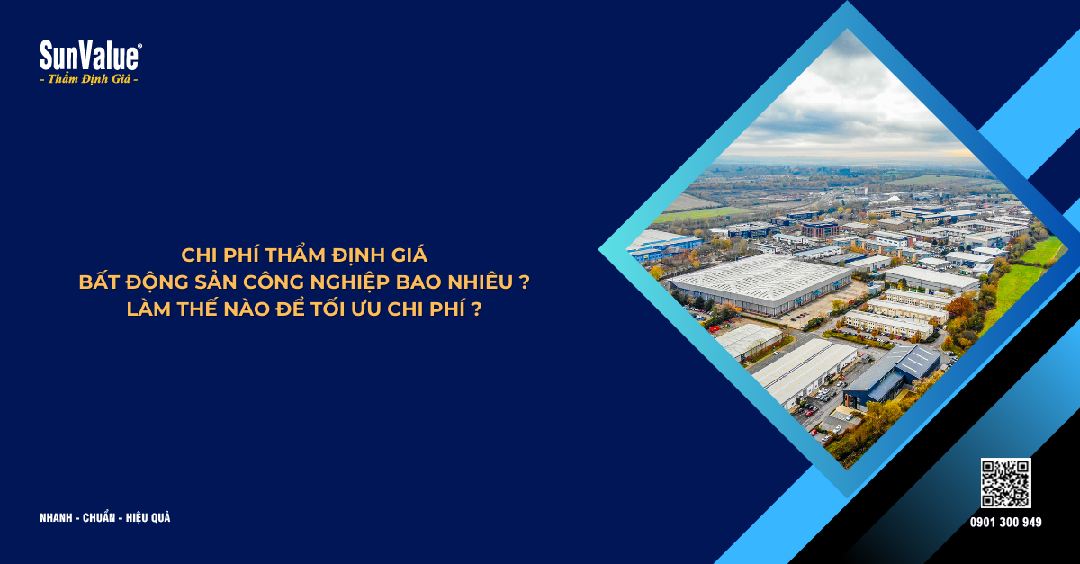 CHI PHÍ THẨM ĐỊNH GIÁ BẤT ĐỘNG SẢN CÔNG NGHIỆP BAO NHIÊU? LÀM THẾ NÀO ĐỂ TỐI ƯU CHI PHÍ?