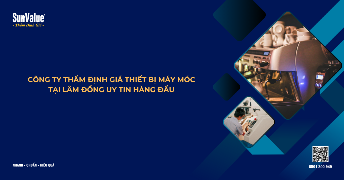 CÔNG TY THẨM ĐỊNH GIÁ THIẾT BỊ MÁY MÓC TẠI LÂM ĐỒNG UY TIN HÀNG ĐẦU