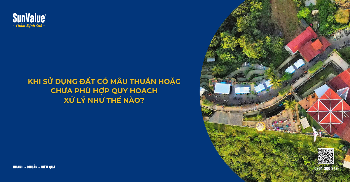 KHI SỬ DỤNG ĐẤT CÓ MÂU THUẪN HOẶC CHƯA PHÙ HỢP QUY HOẠCH – XỬ LÝ NHƯ THẾ NÀO?