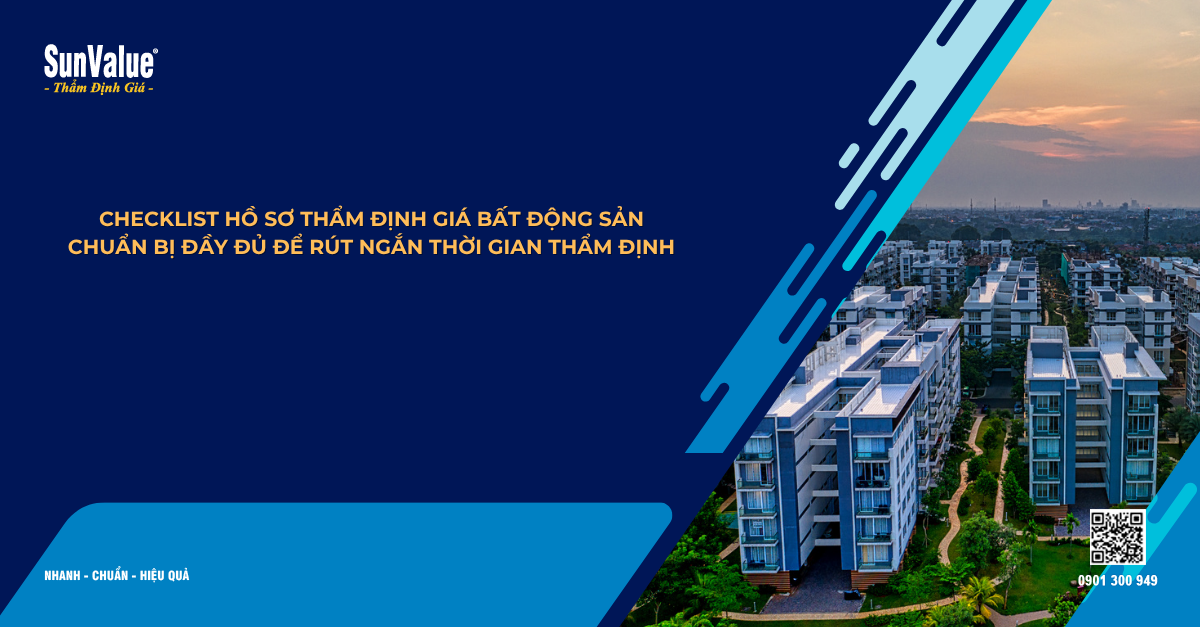 CHECKLIST HỒ SƠ THẨM ĐỊNH GIÁ BẤT ĐỘNG SẢN: CHUẨN BỊ ĐẦY ĐỦ ĐỂ RÚT NGẮN THỜI GIAN THẨM ĐỊNH