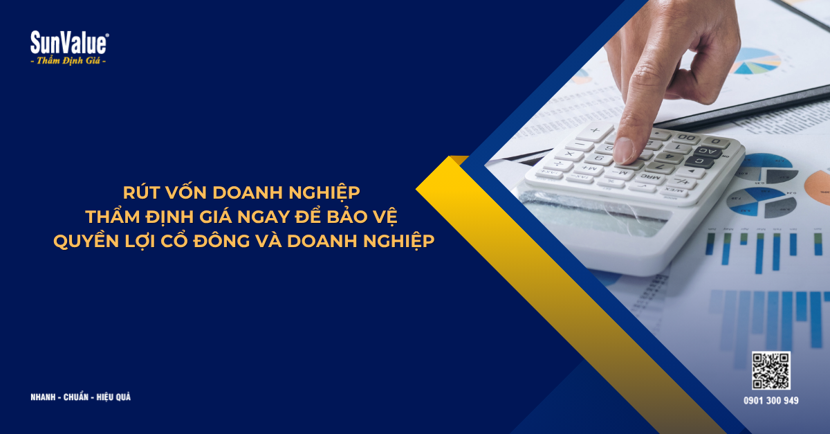 RÚT VỐN DOANH NGHIỆP – THẨM ĐỊNH GIÁ NGAY ĐỂ BẢO VỆ QUYỀN LỢI CỔ ĐÔNG VÀ DOANH NGHIỆP