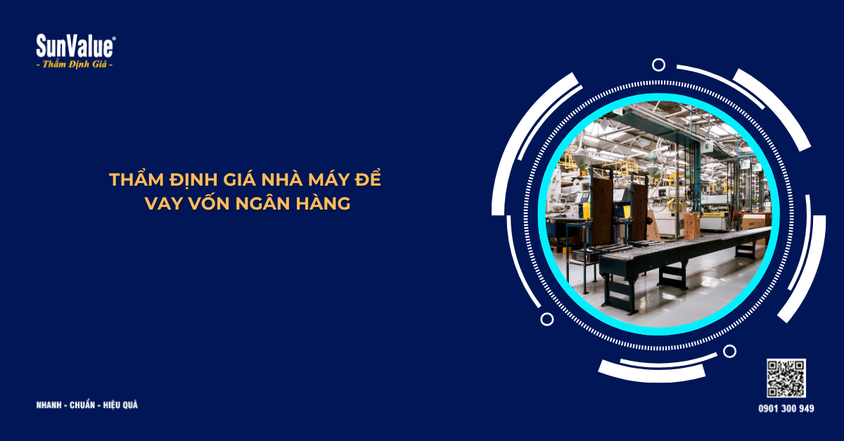 THẨM ĐỊNH GIÁ NHÀ MÁY ĐỂ VAY VỐN NGÂN HÀNG
