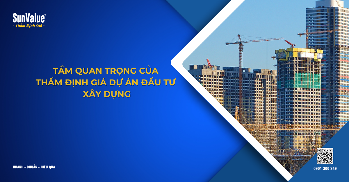 TẦM QUAN TRỌNG CỦA THẨM ĐỊNH GIÁ DỰ ÁN ĐẦU TƯ XÂY DỰNG