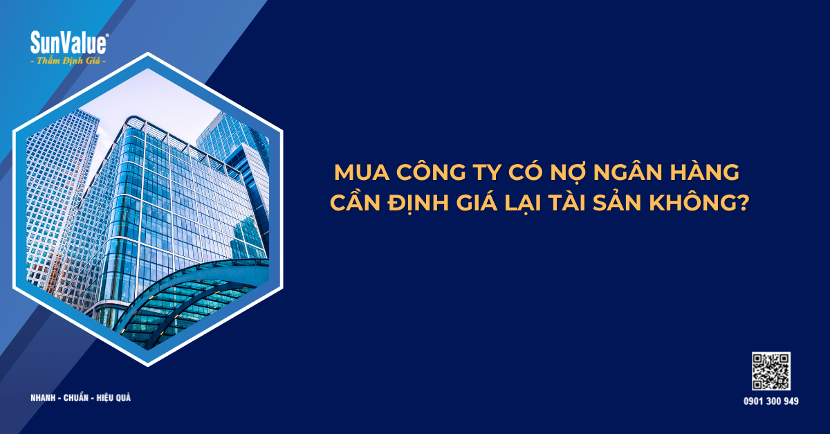 MUA CÔNG TY CÓ NỢ NGÂN HÀNG CẦN ĐỊNH GIÁ LẠI TÀI SẢN KHÔNG?