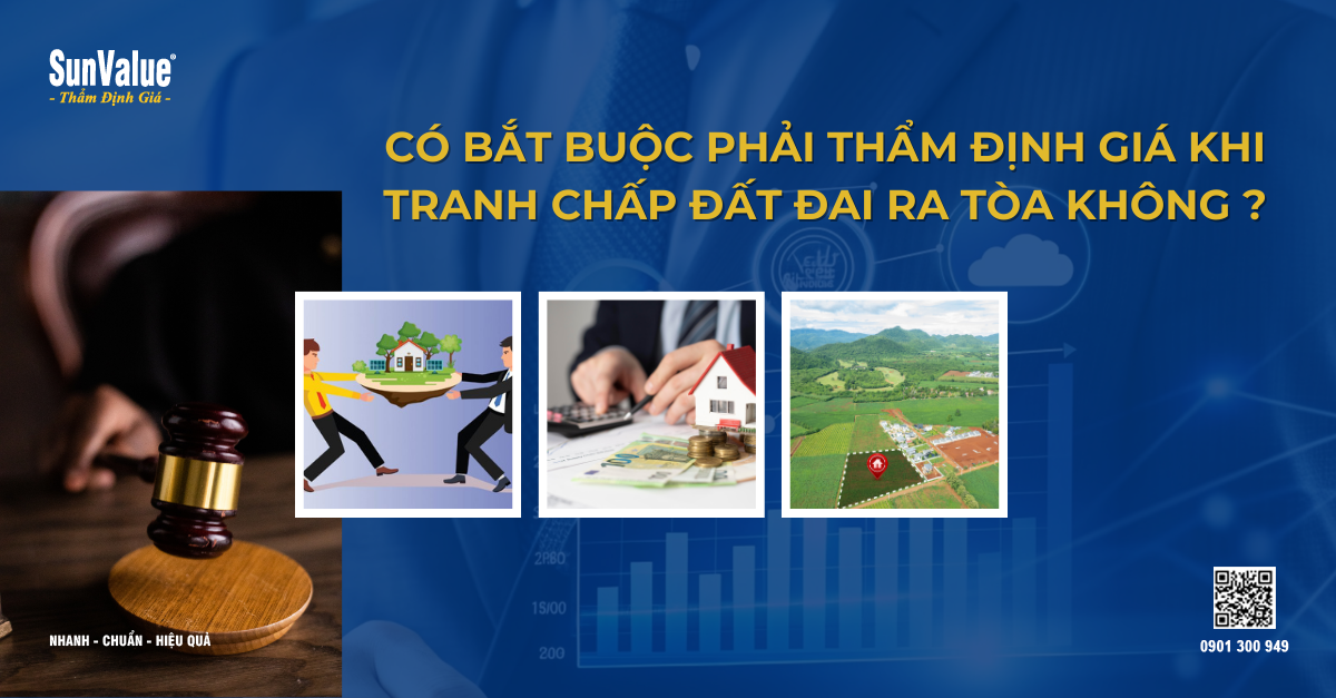 THẨM ĐỊNH GIÁ ĐẤT ĐAI KHI TRANH CHẤP - CÓ BẮT BUỘC HAY KHÔNG?