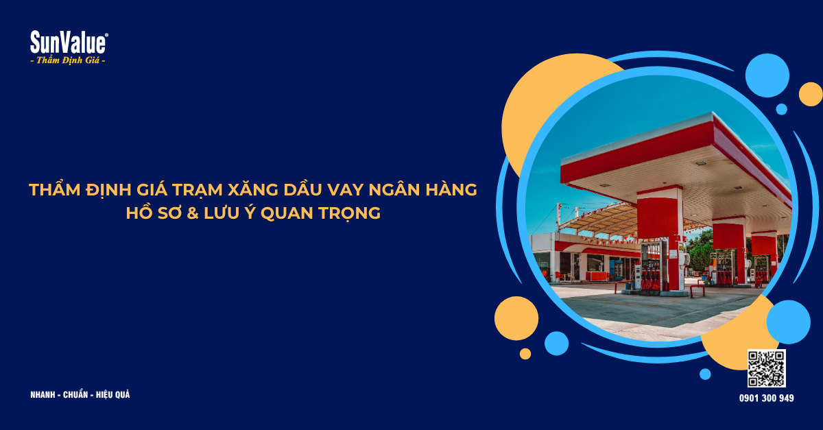 THẨM ĐỊNH GIÁ TRẠM XĂNG DẦU VAY NGÂN HÀNG: HỒ SƠ & LƯU Ý QUAN TRỌNG