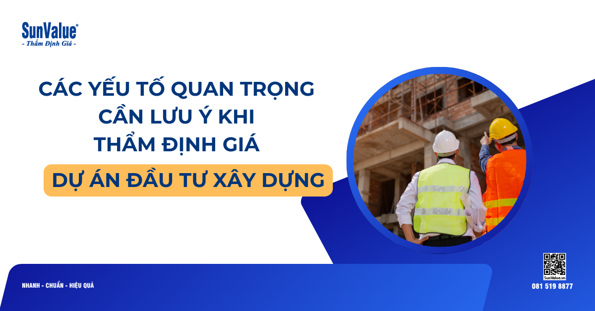 THẨM ĐỊNH GIÁ DỰ ÁN ĐẦU TƯ XÂY DỰNG: CÁC YẾU TỐ QUAN TRỌNG CẦN LƯU Ý