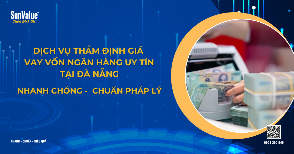 DỊCH VỤ THẨM ĐỊNH GIÁ VAY VỐN NGÂN HÀNG UY TÍN TẠI ĐÀ NẴNG - NHANH, ĐÚNG CHUẨN PHÁP LÝ