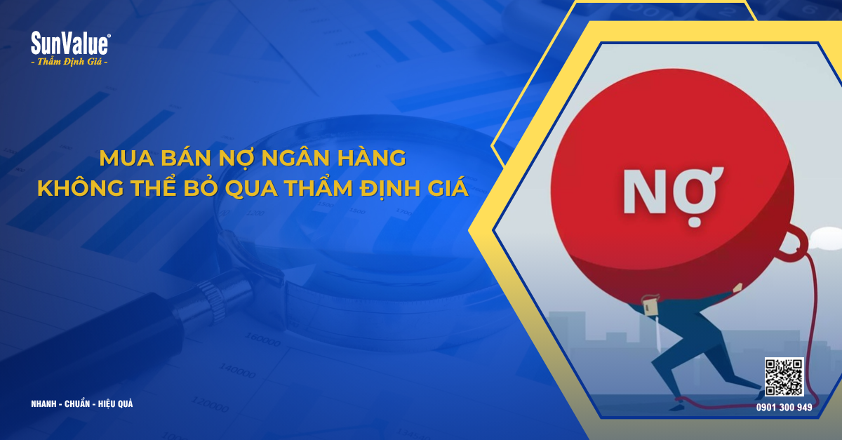 MUA BÁN NỢ NGÂN HÀNG - KHÔNG THỂ BỎ QUA THẨM ĐỊNH GIÁ