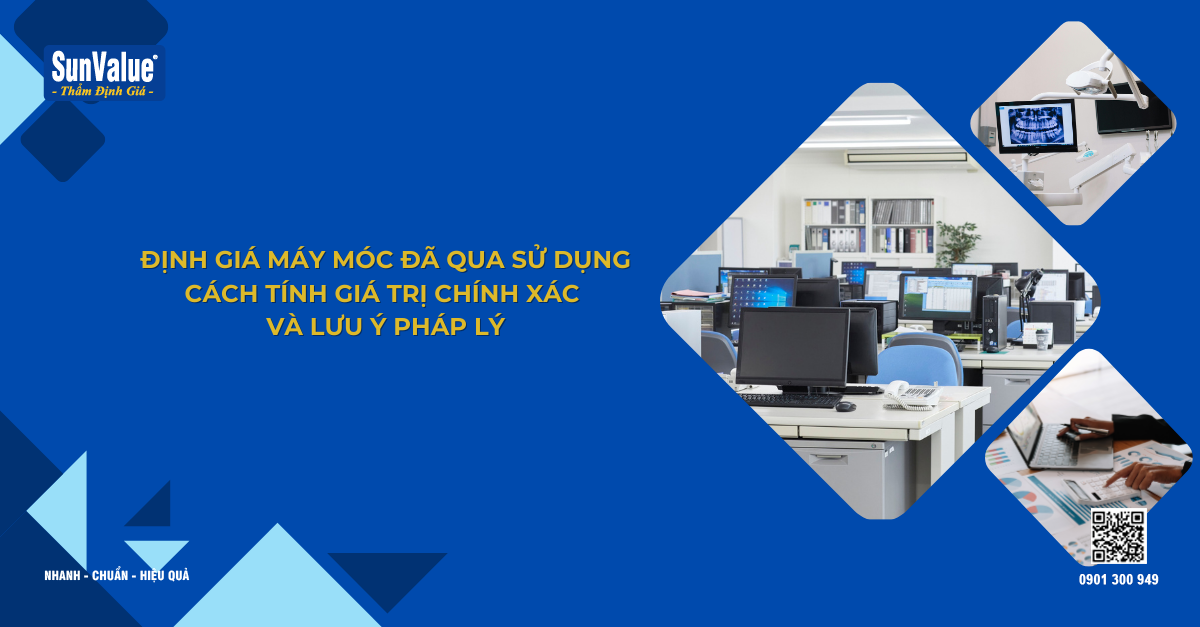 ĐỊNH GIÁ MÁY MÓC ĐÃ QUA SỬ DỤNG: CÁCH TÍNH GIÁ TRỊ CHÍNH XÁC VÀ LƯU Ý PHÁP LÝ