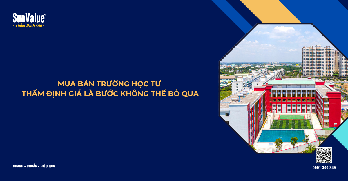 MUA BÁN TRƯỜNG HỌC TƯ - THẨM ĐỊNH GIÁ LÀ BƯỚC KHÔNG THỂ BỎ QUA