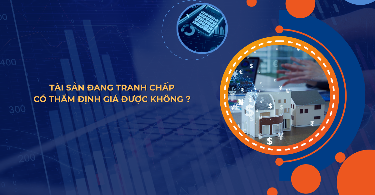TÀI SẢN ĐANG TRANH CHẤP CÓ THẨM ĐỊNH GIÁ ĐƯỢC KHÔNG?