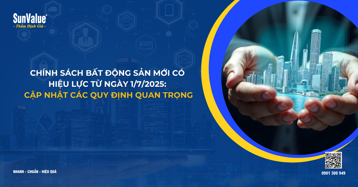 CHÍNH SÁCH BẤT ĐỘNG SẢN MỚI CÓ HIỆU LỰC TỪ NGÀY 1/7/2025: CẬP NHẬT CÁC QUY ĐỊNH QUAN TRỌNG