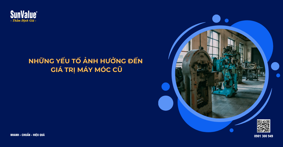 NHỮNG YẾU TỐ ẢNH HƯỞNG ĐẾN GIÁ TRỊ MÁY MÓC CŨ
