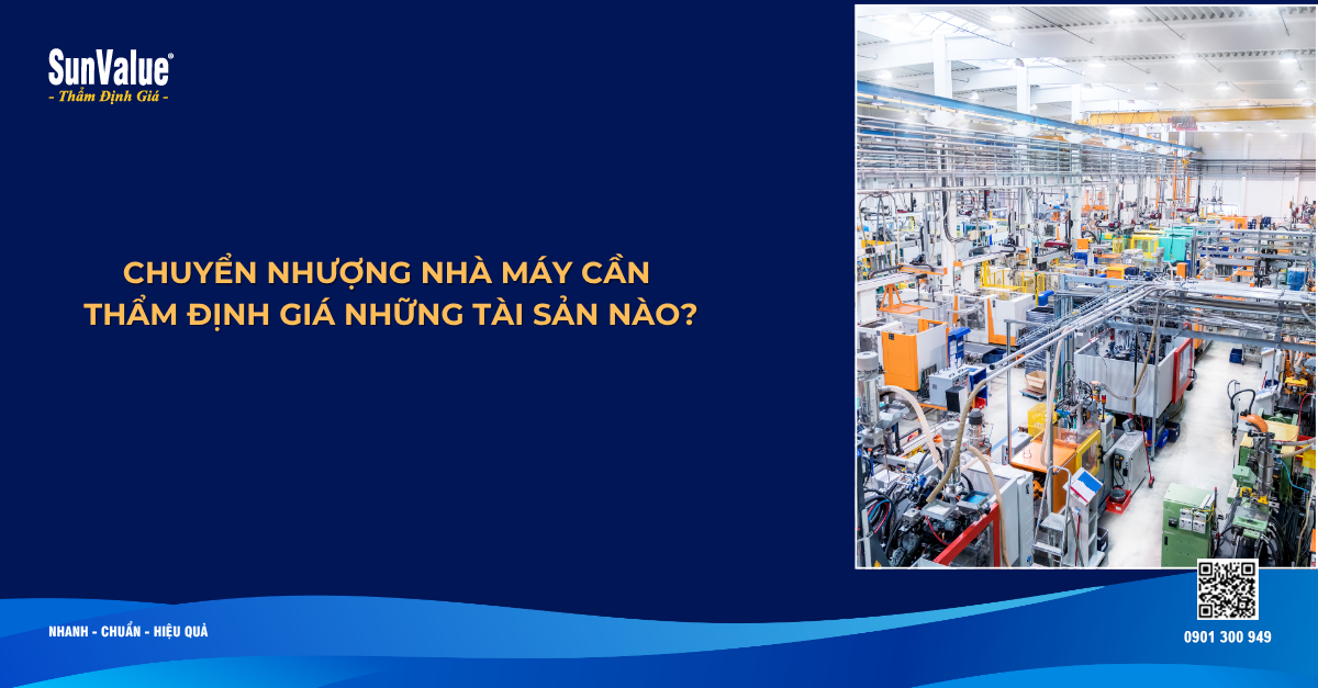CHUYỂN NHƯỢNG NHÀ MÁY CẦN THẨM ĐỊNH GIÁ NHỮNG TÀI SẢN NÀO?