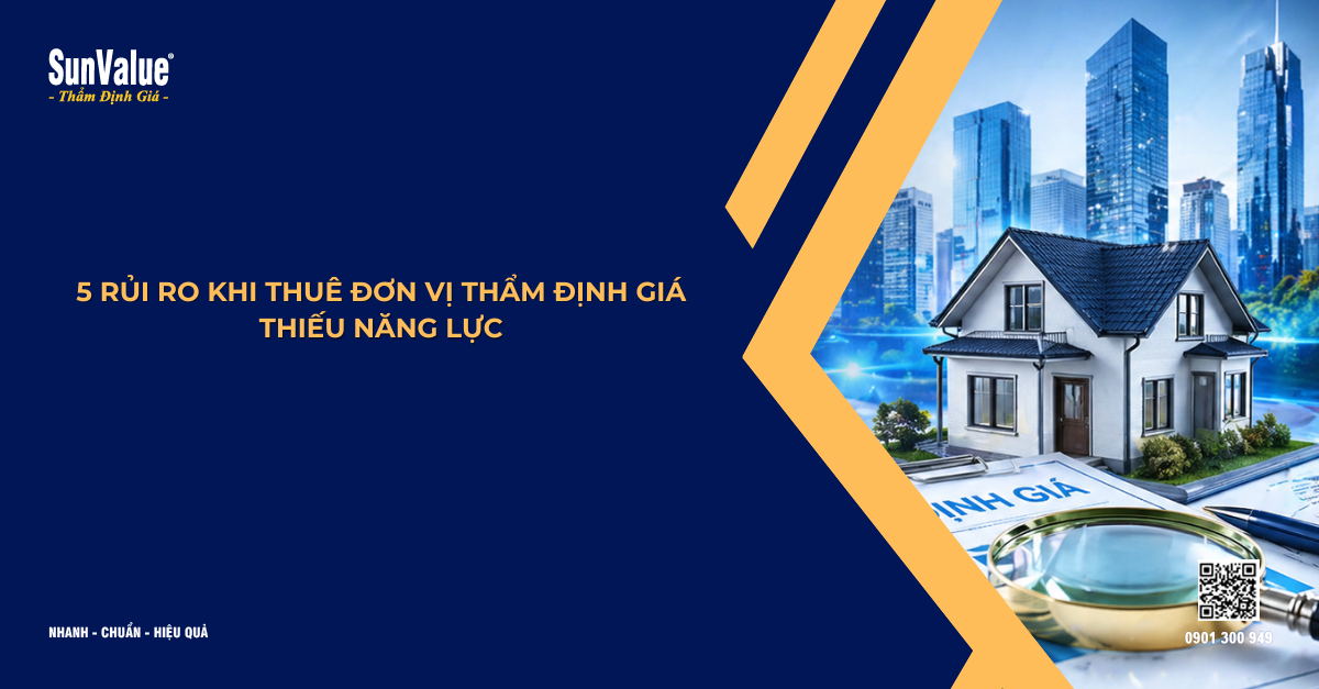5 RỦI RO KHI THUÊ ĐƠN VỊ THẨM ĐỊNH GIÁ THIẾU NĂNG LỰC