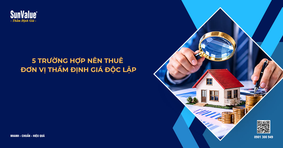5 TRƯỜNG HỢP NÊN THUÊ ĐƠN VỊ THẨM ĐỊNH GIÁ ĐỘC LẬP