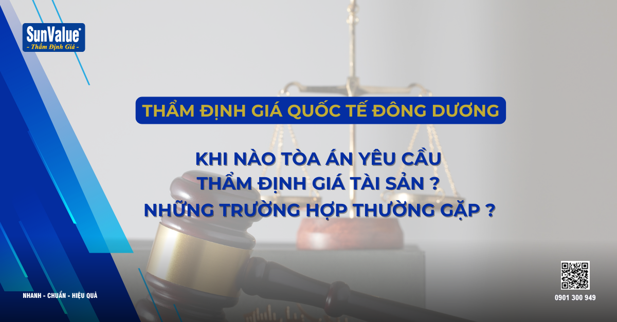 KHI NÀO TÒA ÁN YÊU CẦU THẨM ĐỊNH GIÁ TÀI SẢN? NHỮNG TRƯỜNG HỢP THƯỜNG GẶP