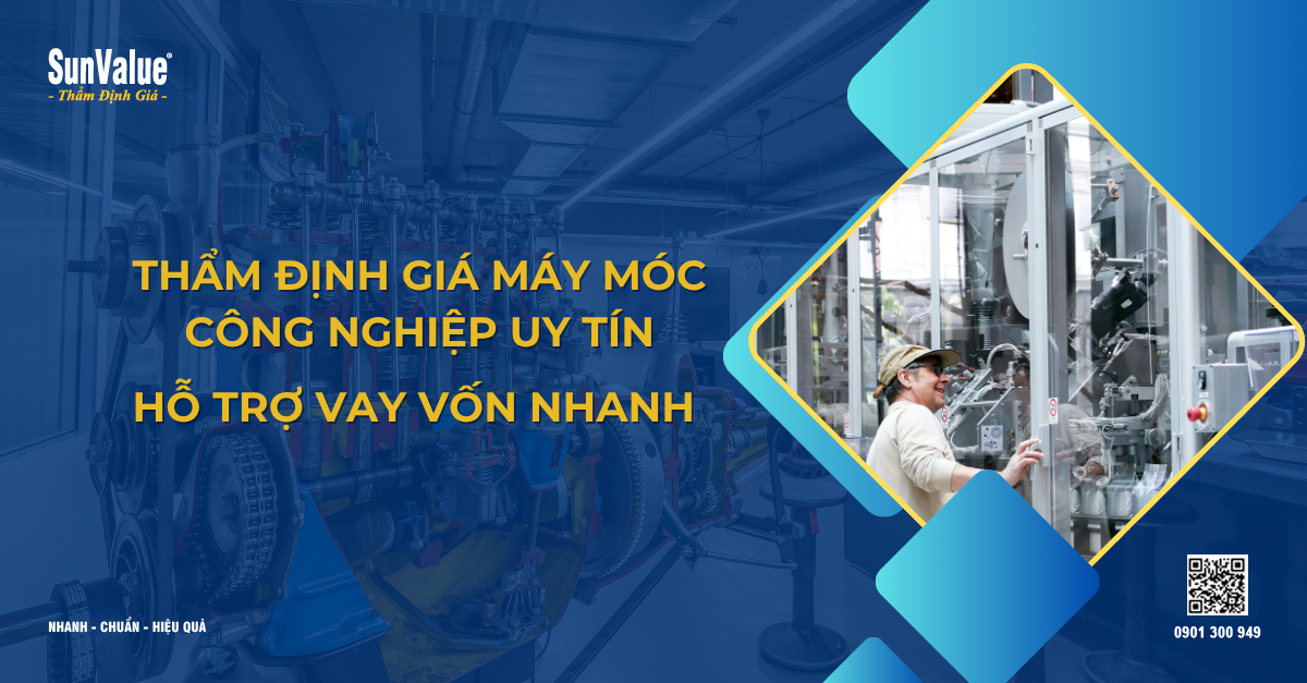 THẨM ĐỊNH GIÁ MÁY MÓC CÔNG NGHIỆP UY TÍN - HỖ TRỢ VAY VỐN NHANH 
