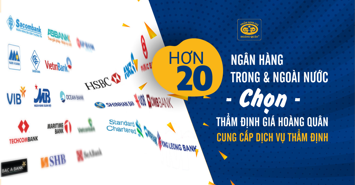 Hơn 20 Ngân Hàng Trong & Ngoài Nước Chọn THẨM ĐỊNH GIÁ HOÀNG QUÂN Cung Cấp Dịch Vụ Thẩm Định