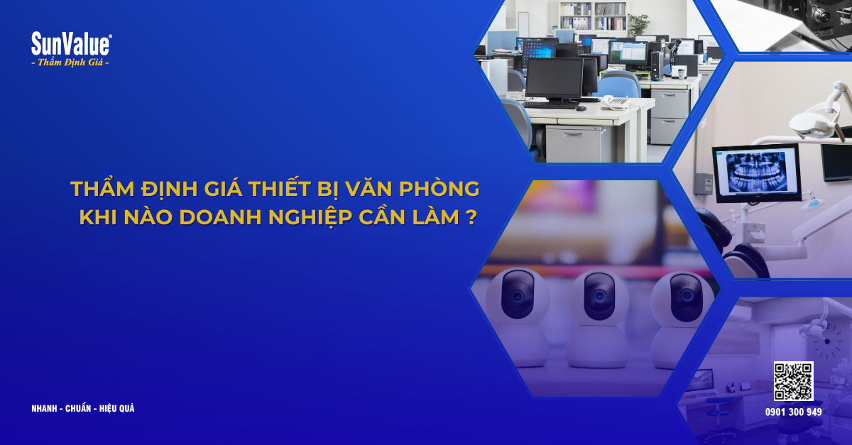 THẨM ĐỊNH GIÁ THIẾT BỊ VĂN PHÒNG: KHI NÀO DOANH NGHIỆP CẦN LÀM