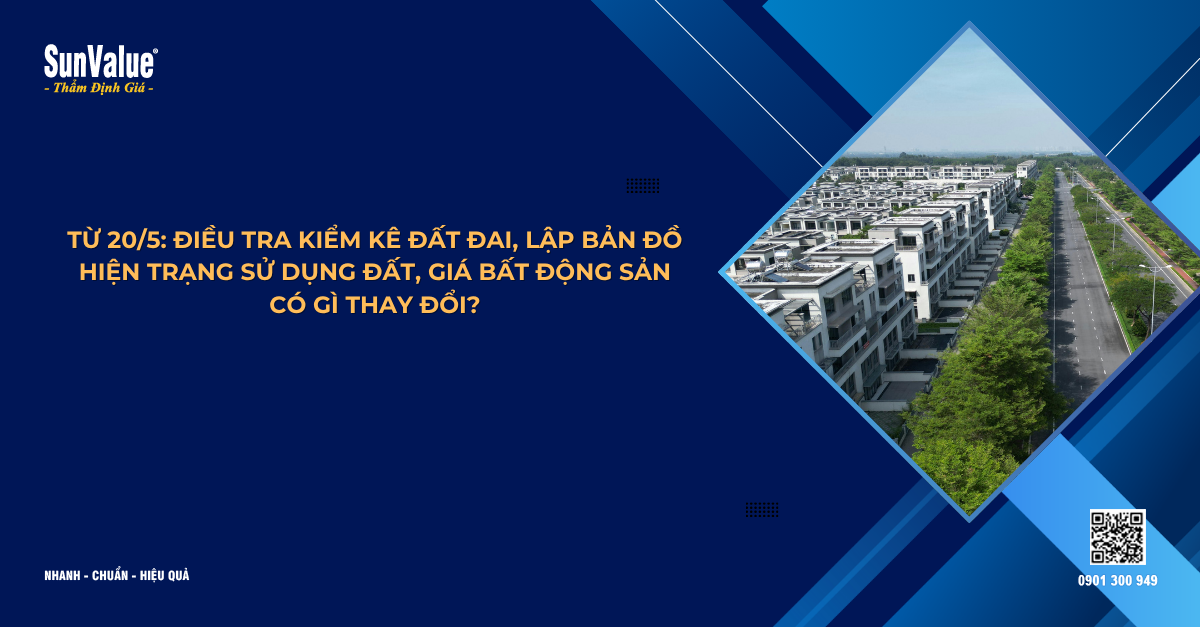 TỪ 20/5: ĐIỀU TRA KIỂM KÊ ĐẤT ĐAI, LẬP BẢN ĐỒ HIỆN TRẠNG SỬ DỤNG ĐẤT, GIÁ BẤT ĐỘNG SẢN CÓ GÌ THAY ĐỔI?