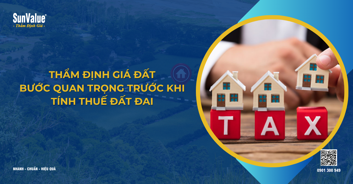 THẨM ĐỊNH GIÁ ĐẤT - BƯỚC QUAN TRỌNG TRƯỚC KHI TÍNH THUẾ ĐẤT ĐAI