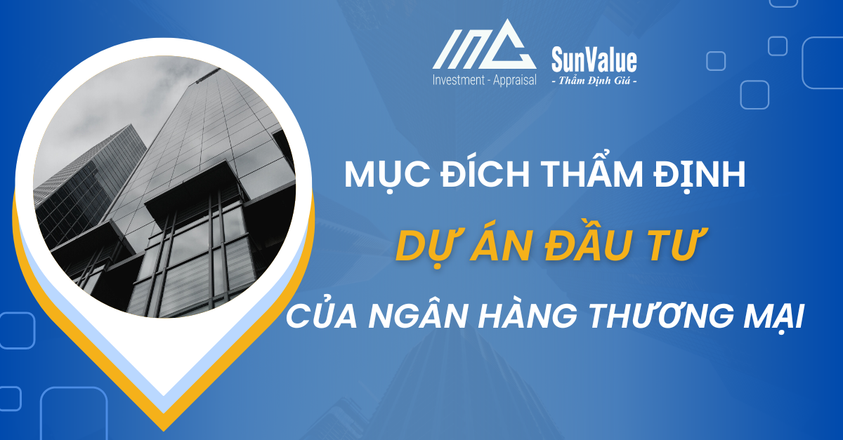 MỤC ĐÍCH THẨM ĐỊNH DỰ ÁN ĐẦU TƯ CỦA NGÂN HÀNG THƯƠNG MẠI