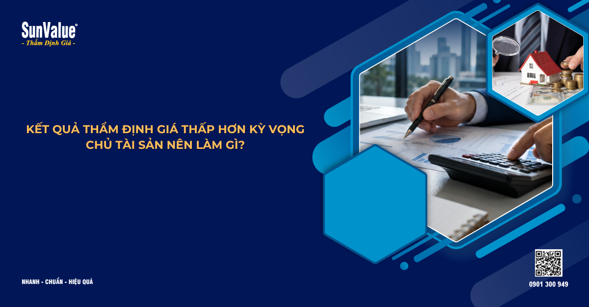 KẾT QUẢ THẨM ĐỊNH GIÁ THẤP HƠN KỲ VỌNG: CHỦ TÀI SẢN NÊN LÀM GÌ?