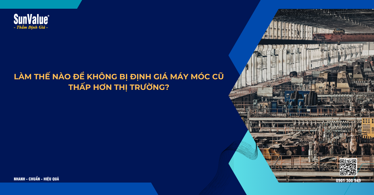 LÀM THẾ NÀO ĐỂ KHÔNG BỊ ĐỊNH GIÁ MÁY MÓC CŨ THẤP HƠN THỊ TRƯỜNG?