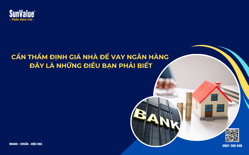 Cần thẩm định giá nhà vay vốn ngân hàng cần lưu ý những gì