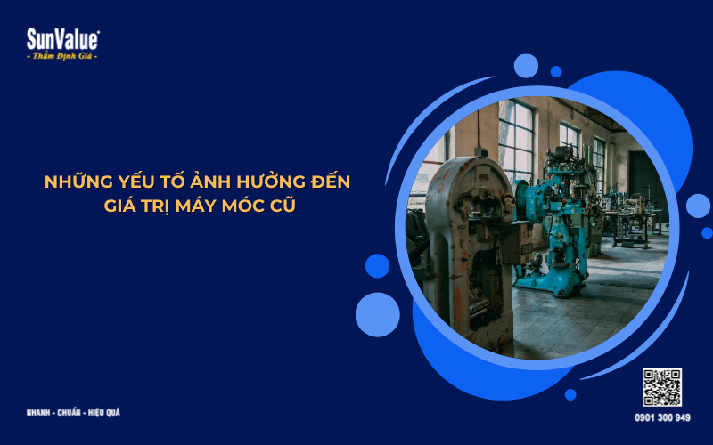 những yếu tố ảnh hưởng đến giá trị máy móc cũ